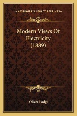Modern Views of Electricity (1889) by Lodge, Oliver