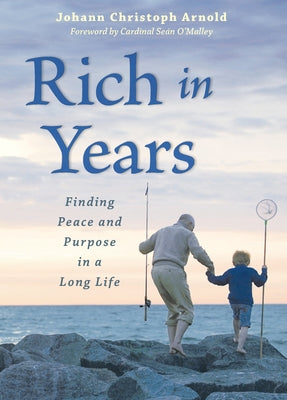 Rich in Years: Finding Peace and Purpose in a Long Life by Arnold, Johann Christoph