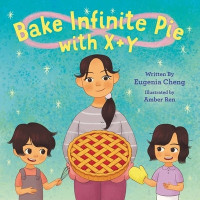 Bake Infinite Pie with X + Y by Cheng, Eugenia