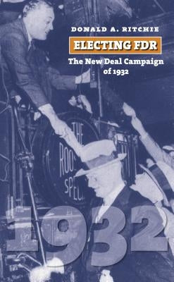 Electing FDR: The New Deal Campaign of 1932 by Ritchie, Donald a.