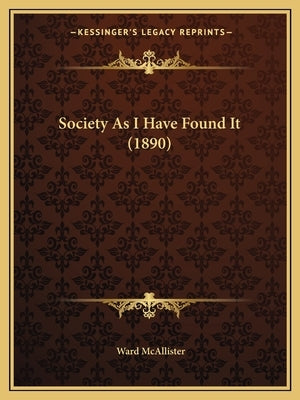 Society As I Have Found It (1890) by McAllister, Ward