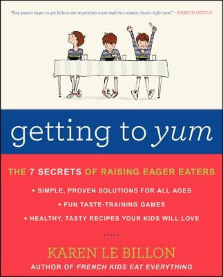 Getting to Yum: The 7 Secrets of Raising Eager Eaters by Le Billon, Karen