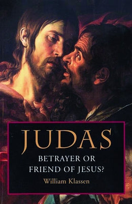 Judas: Betrayer or Friend of Jesus by Klassen, William