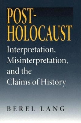 Post-Holocaust: Interpretation, Misinterpretation, and the Claims of History by Lang, Berel