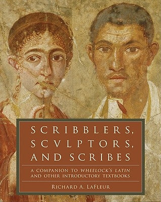 Scribblers, Sculptors, and Scribes: A Companion to Wheelock's Latin and Other Introductory Textbooks by LaFleur, Richard A.