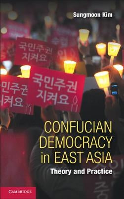 Confucian Democracy in East Asia: Theory and Practice by Kim, Sungmoon