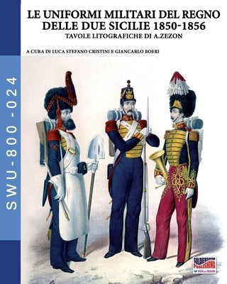 Le uniformi militari del Regno delle Due Sicilie 1850-1856 by Boeri, Giancarlo