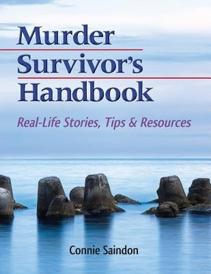 Murder Survivor's Handbook: Real-Life Stories, Tips & Resources by Saindon, Connie