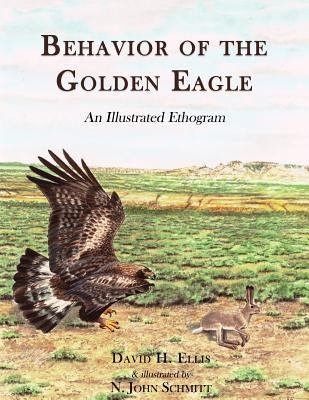 Behavior of the Golden Eagle: an illustrated ethogram by Ellis, David H.