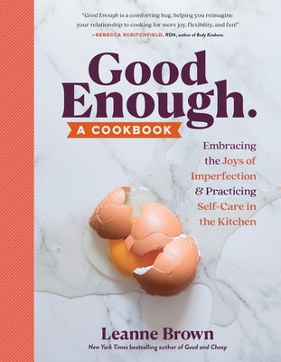 Good Enough: A Cookbook: Embracing the Joys of Imperfection and Practicing Self-Care in the Kitchen by Brown, Leanne