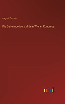 Die Geheimpolizei auf dem Wiener Kongress by Fournier, August