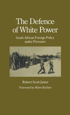 The Defence of White Power: South African Foreign Policy Under Pressure by Jaster, Robert Scott