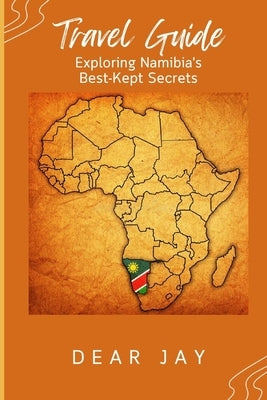 Travel Guide: Exploring Namibia's Best-Kept Secrets by Jay, Dear