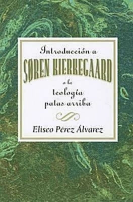 Introducción a Søren Kierkegaard, O La Teología Patas Arriba Aeth: Introduction to Soren Kierkegaard Upside Down Theology Aeth (Spanish) by Association for Hispanic Theological Edu