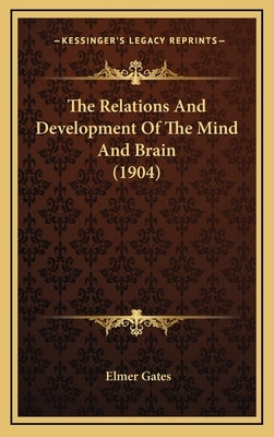 The Relations And Development Of The Mind And Brain (1904) by Gates, Elmer