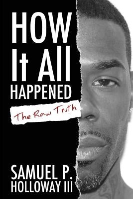 How It All Happened: The Raw Truth by Holloway, Samuel P., III