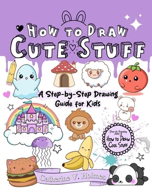 How to Draw Cute Stuff by Holmes, Catherine V.