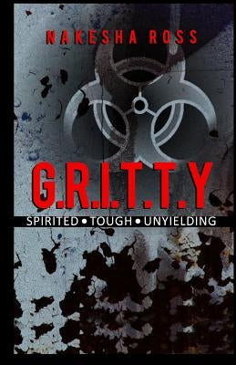 G.R.I.T.T.Y: Tough, Spirited, unyielding by Ross, Nakesha
