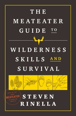 The Meateater Guide to Wilderness Skills and Survival by Rinella, Steven
