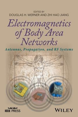 Electromagnetics of Body Area Networks: Antennas, Propagation, and RF Systems by Werner, Douglas H.