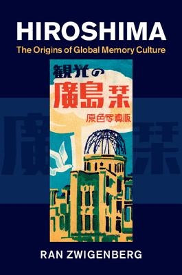 Hiroshima: The Origins of Global Memory Culture by Zwigenberg, Ran