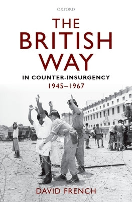 The British Way in Counter-Insurgency, 1945-1967 by French, David