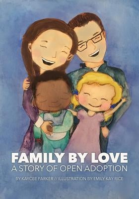 Family By Love: A Story of Open Adoption by Rice, Emily