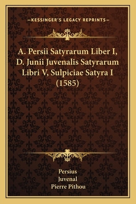 A. Persii Satyrarum Liber I, D. Junii Juvenalis Satyrarum Libri V, Sulpiciae Satyra I (1585) by Persius