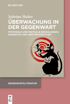 Überwachung in Der Gegenwart: Fiktionale Und Faktuale Erzählungen, Narrative Und Ihre Perspektiven by Huber, Sabrina