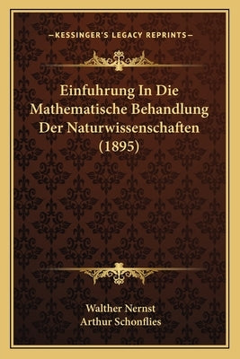 Einfuhrung In Die Mathematische Behandlung Der Naturwissenschaften (1895) by Nernst, Walther