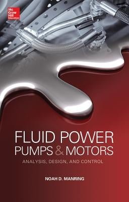 Fluid Power Pumps and Motors: Analysis, Design and Control by Manring, Noah