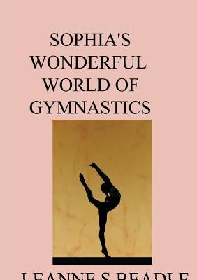 Sophia's Wonderful World of Gymnastics by Beadle, L. S.