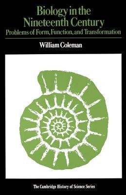 Biology in the Nineteenth Century: Problems of Form, Function and Transformation by Coleman, William L.