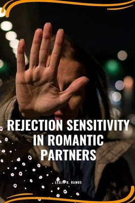 Rejection sensitivity in romantic partners by Ramos, Leslie B.