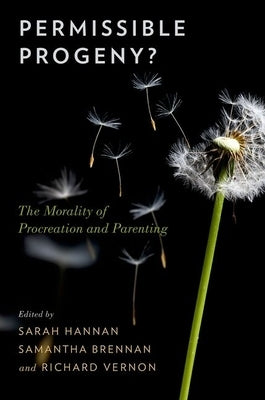 Permissible Progeny?: The Morality of Procreation and Parenting by Hannan, Sarah