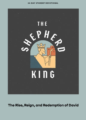 The Shepherd King - Teen Devotional: The Rise, Reign, and Redemption of David Volume 5 by Lifeway Students