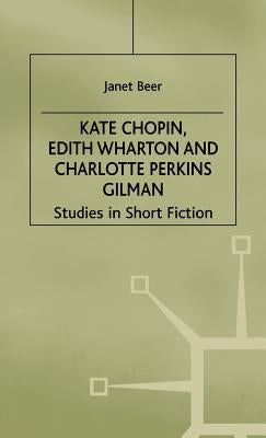 Kate Chopin, Edith Wharton and Charlotte Perkins Gilman: Studies in Short Fiction by Beer, Janet