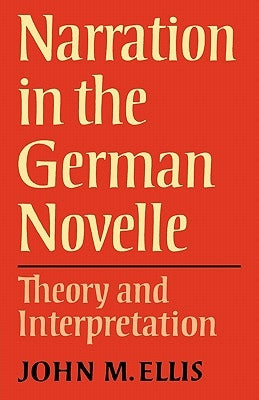 Narration in the German Novelle: Theory and Interpretation by Ellis, John M.