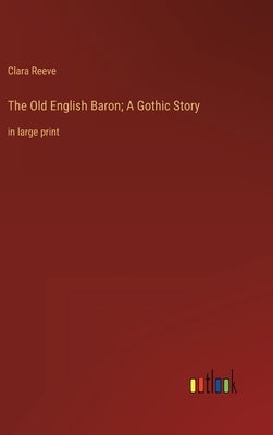 The Old English Baron; A Gothic Story: in large print by Reeve, Clara
