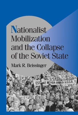 Nationalist Mobilization and the Collapse of the Soviet State by Beissinger, Mark R.