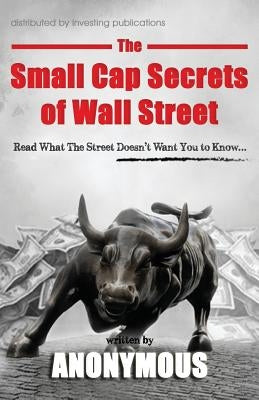 The Small Cap Secrets of Wall Street by Anonymous