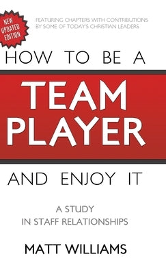 How to Be Team Player and Enjoy It: A Study in Staff Relationships by Williams, Matt