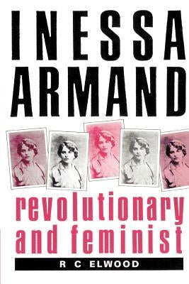 Inessa Armand: Revolutionary and Feminist by Elwood, R. C.