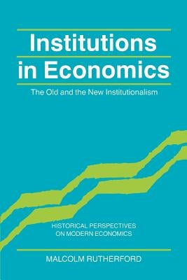 Institutions in Economics: The Old and the New Institutionalism by Rutherford, Malcolm