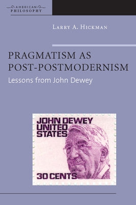 Pragmatism as Post-Postmodernism: Lessons from John Dewey by Hickman, Larry A.