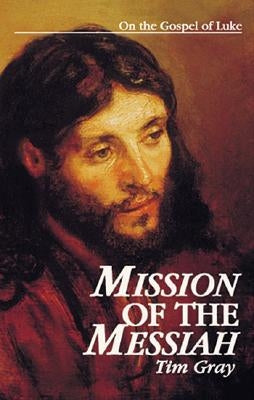 Mission of the Messiah: On the Gospel of Luke by Gray, Tim