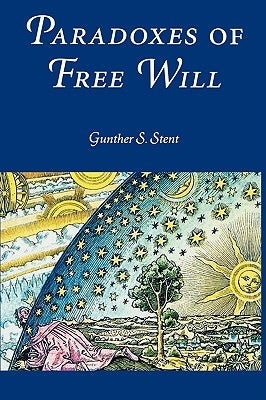 Paradoxes of Free Will by Stent, Gunther