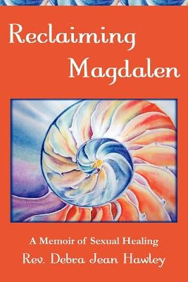 Reclaiming Magdalen: A Memoir of Sexual Healing by Hawley, Debra Jean
