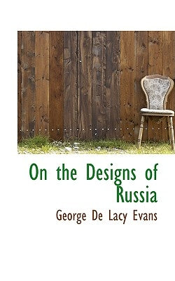 On the Designs of Russia by De Lacy Evans, George