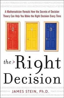 The Right Decision: A Mathematician Reveals How the Secrets of Decision Theory by Stein, James